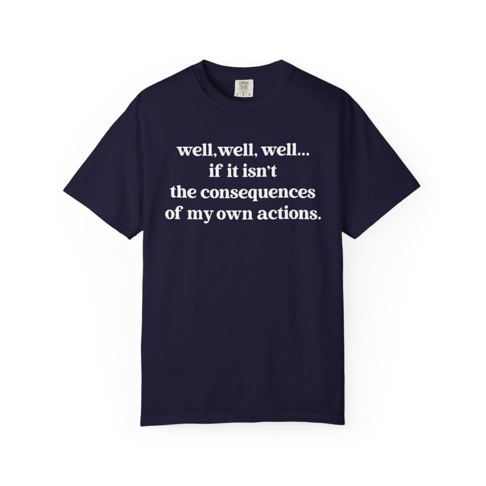 well well well If It Isn’t The Consequences Of My Own Actions T-Shirt | Picasmustees 10310903861425320802_2048.jpeg - Picasmustees