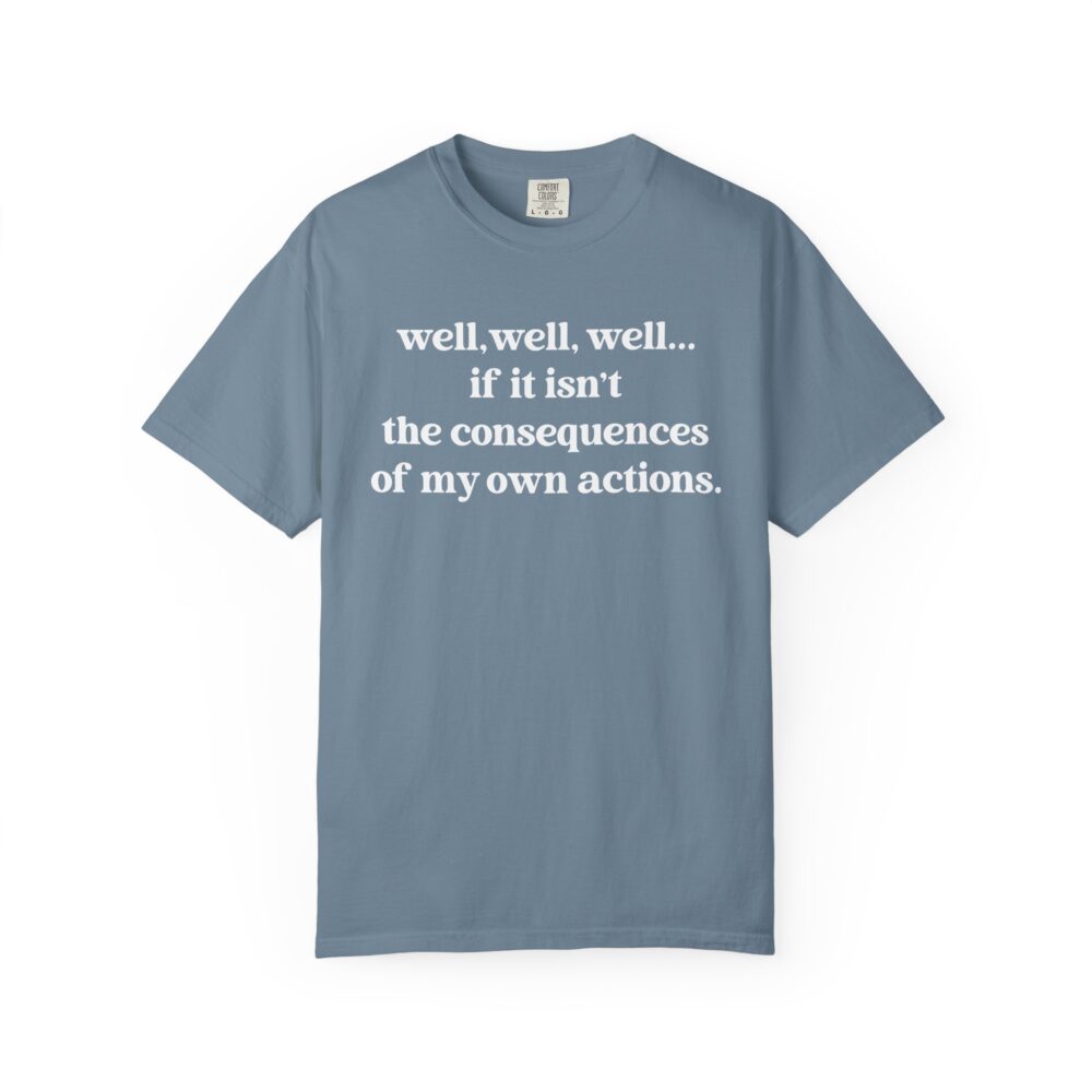 well well well If It Isn’t The Consequences Of My Own Actions T-Shirt | Picasmustees 15398654078861694021_2048.jpeg - Picasmustees