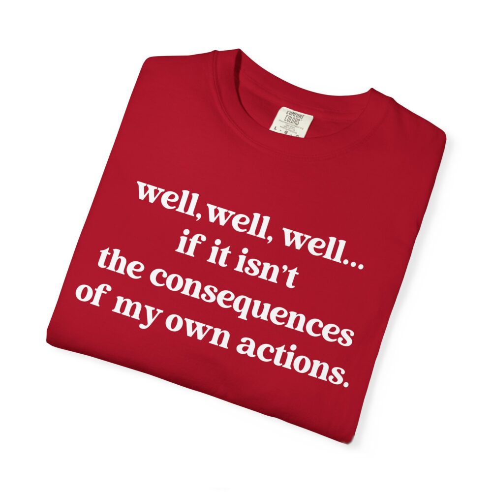 well well well If It Isn’t The Consequences Of My Own Actions T-Shirt | Picasmustees 15600283730331540088_2048.jpeg - Picasmustees