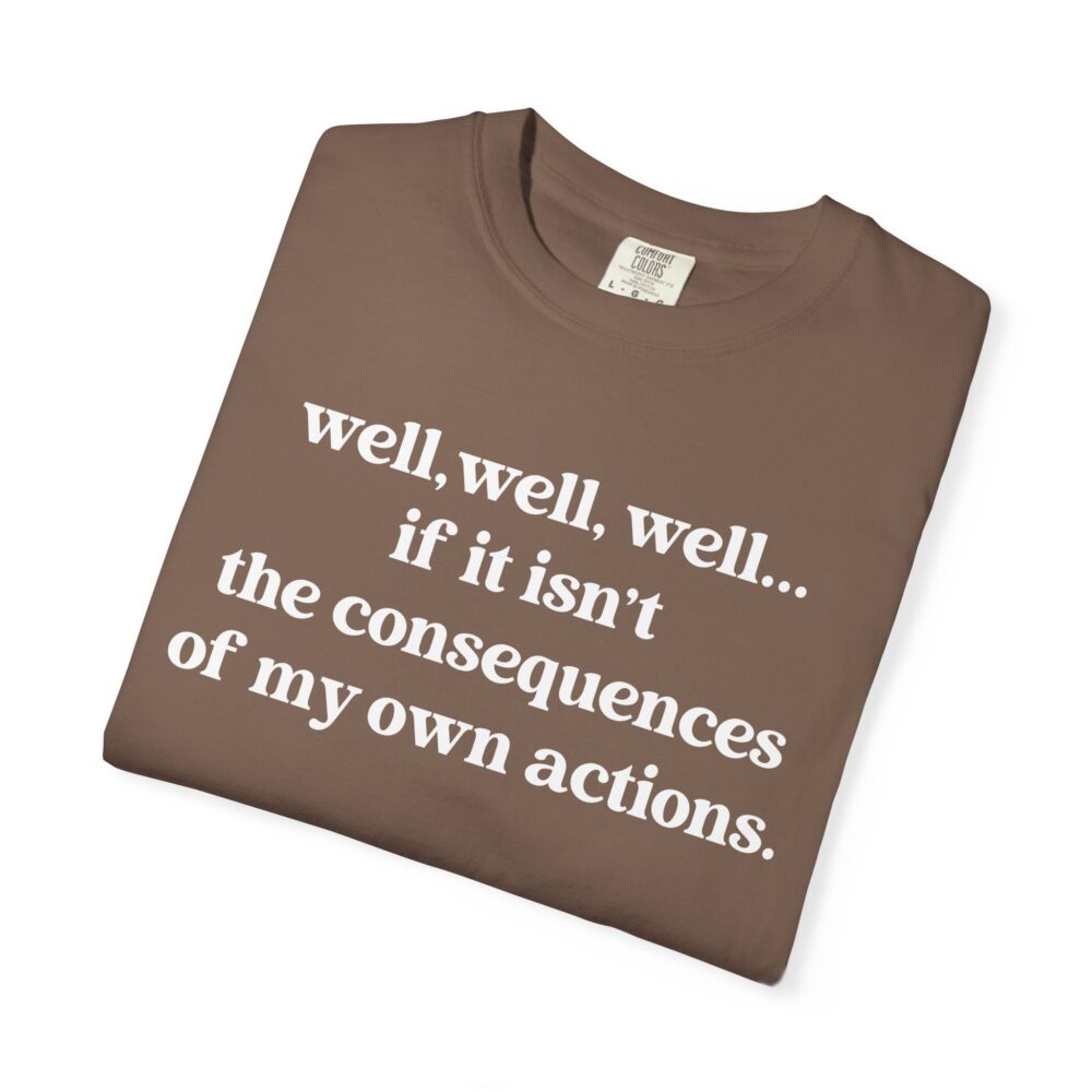 well well well If It Isn’t The Consequences Of My Own Actions T-Shirt | Picasmustees 3856798643125493661_2048.jpeg - Picasmustees