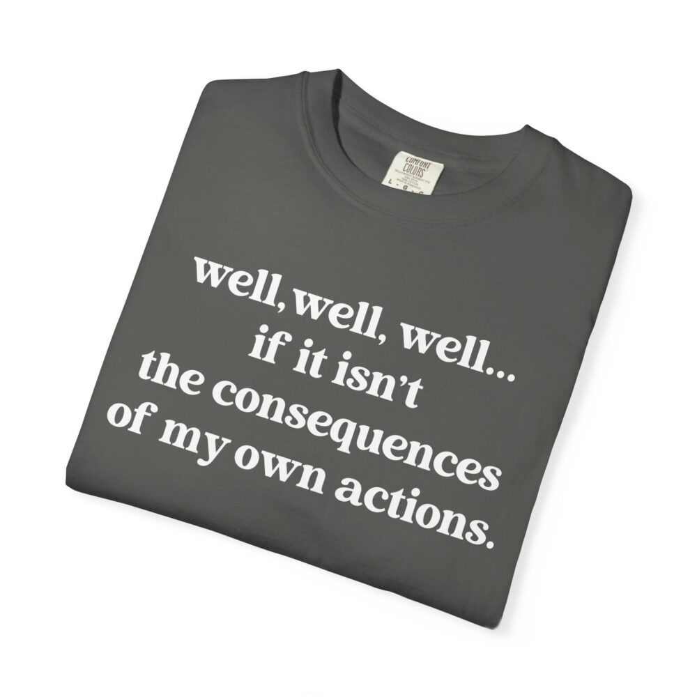 well well well If It Isn’t The Consequences Of My Own Actions T-Shirt | Picasmustees 476161631071718348_2048.jpeg - Picasmustees