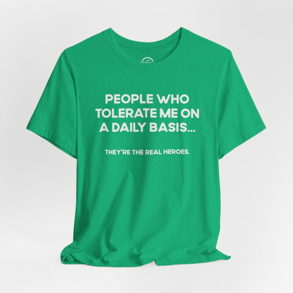 Funny 'People Who Tolerate Me On A Daily Basis… They're The Real Heroes' T-Shirt