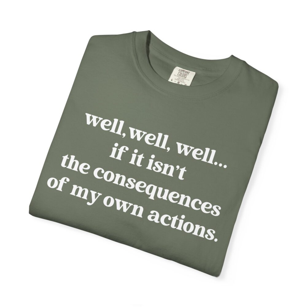 well well well If It Isn’t The Consequences Of My Own Actions T-Shirt | Picasmustees 4786122585202478686_2048.jpeg - Picasmustees