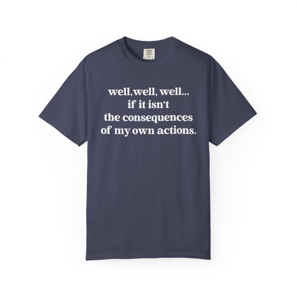 well well well If It Isn’t The Consequences Of My Own Actions T-Shirt | Picasmustees 6183175346387266407_2048.jpeg - Picasmustees