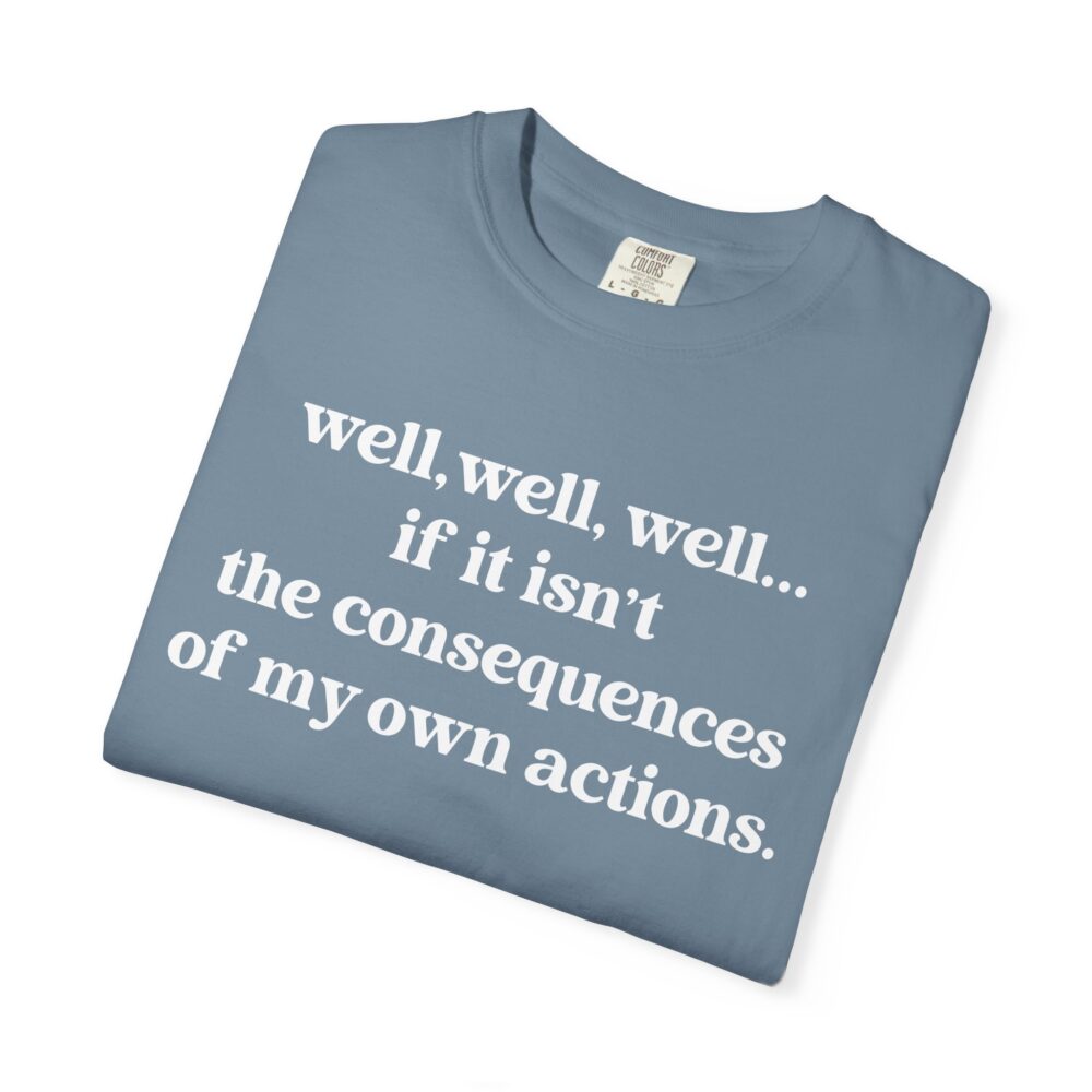 well well well If It Isn’t The Consequences Of My Own Actions T-Shirt | Picasmustees 654836659789553761_2048.jpeg - Picasmustees