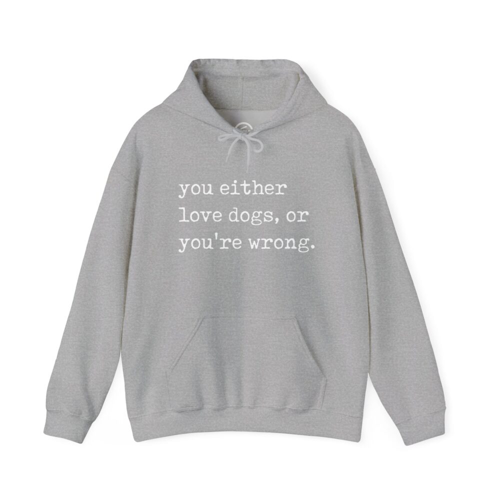 “you either love dogs, or you’re wrong.” Cozy Pet Quote Dog Lover Hoodie | Picasmustees 8734171617728637333_2048.jpeg - Picasmustees