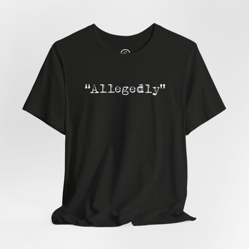 Allegedly T-Shirt | Picasmustees 9296366786068243977_2048.jpeg - Picasmustees