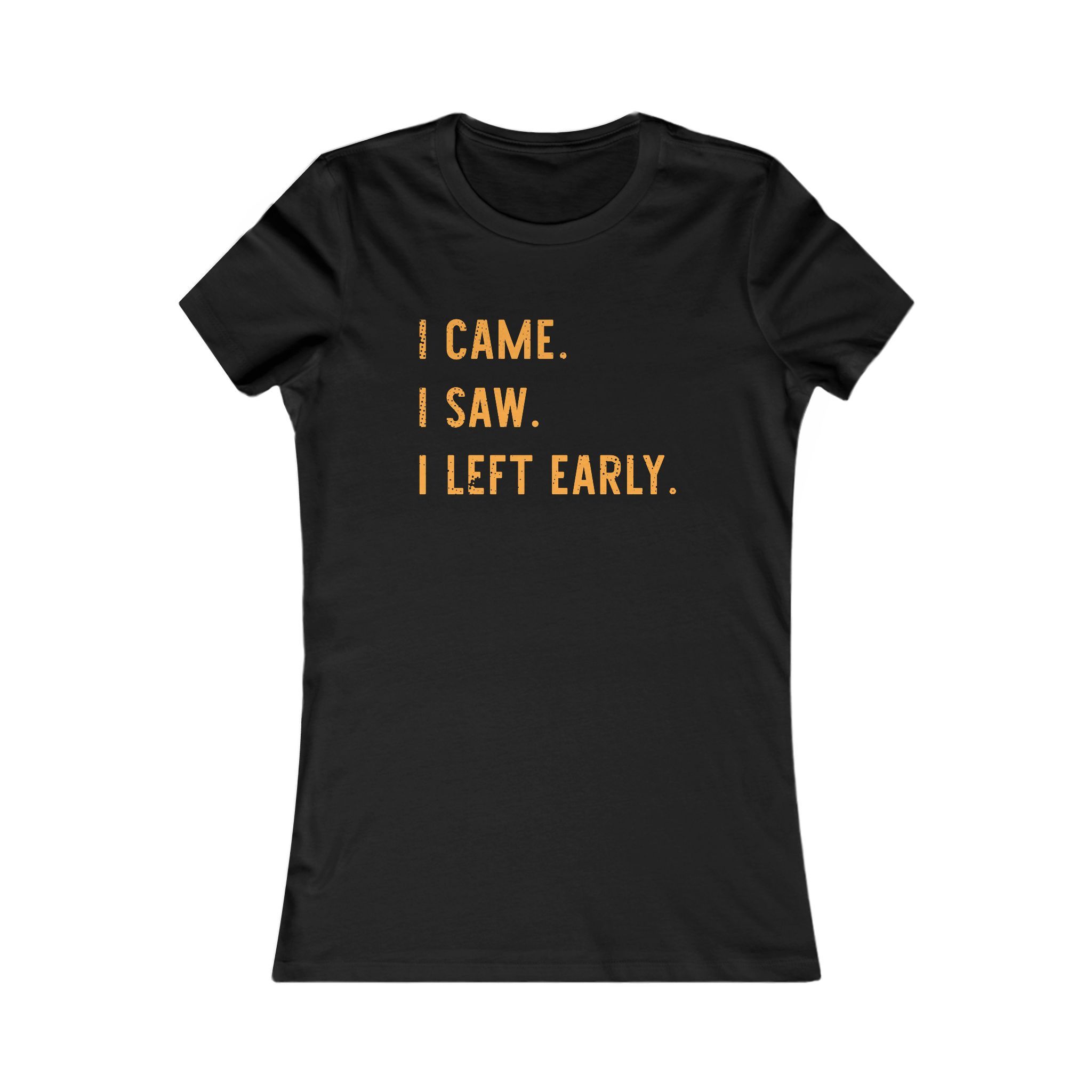 I Came. I Saw. I Left Early. Women's T‑Shirt