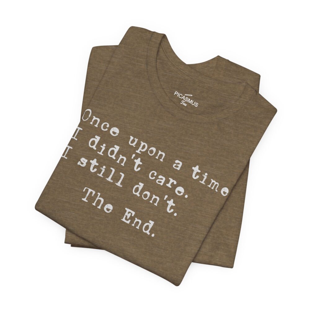 Once Upon a Time I Didn’t Care Tee | Picasmustees 17669080108704423042_2048.jpeg - Picasmustees