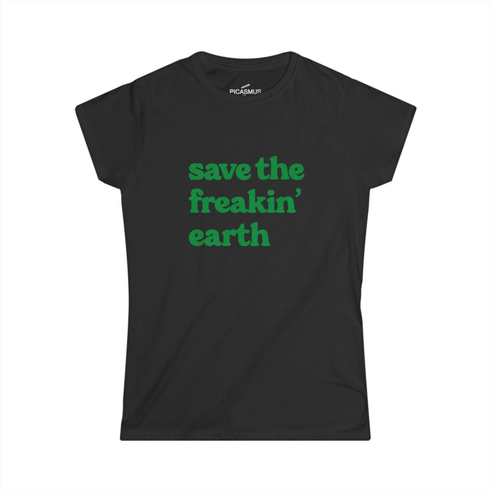 Save the Freakin’ Earth Tee Eco-Friendly Women’s Tee | Picasmustees 11586058809678843520_2048.jpeg - Picasmustees
