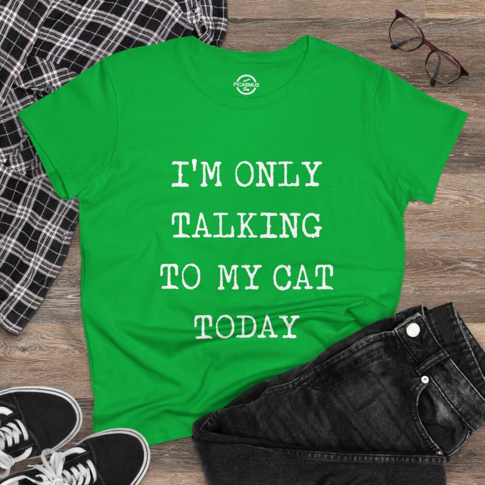 Cat Lover Tee “I’m Only Talking to My Cat Today” Women’s Cotton Shirt | Picasmustees 12389018946530162774_2048.jpeg - Picasmustees