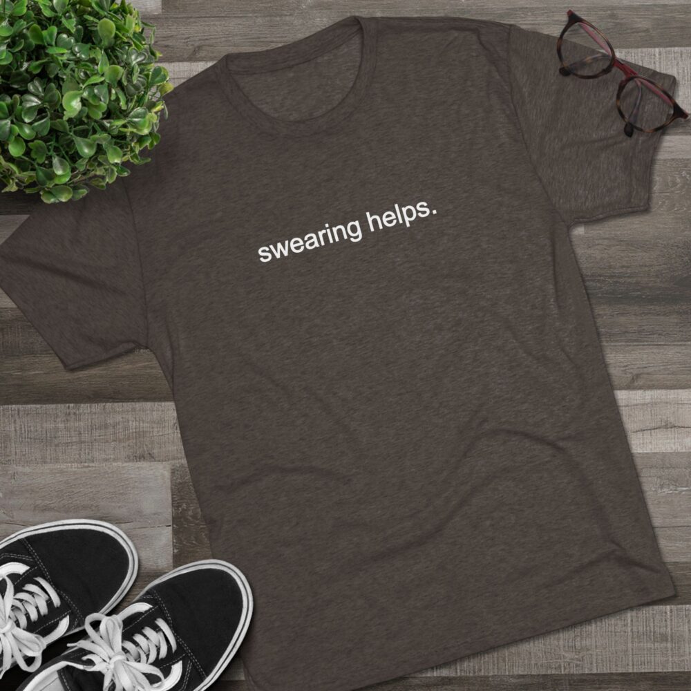 Swearing Helps T‑Shirt | Picasmustees 12552395489342366785_2048.jpeg - Picasmustees