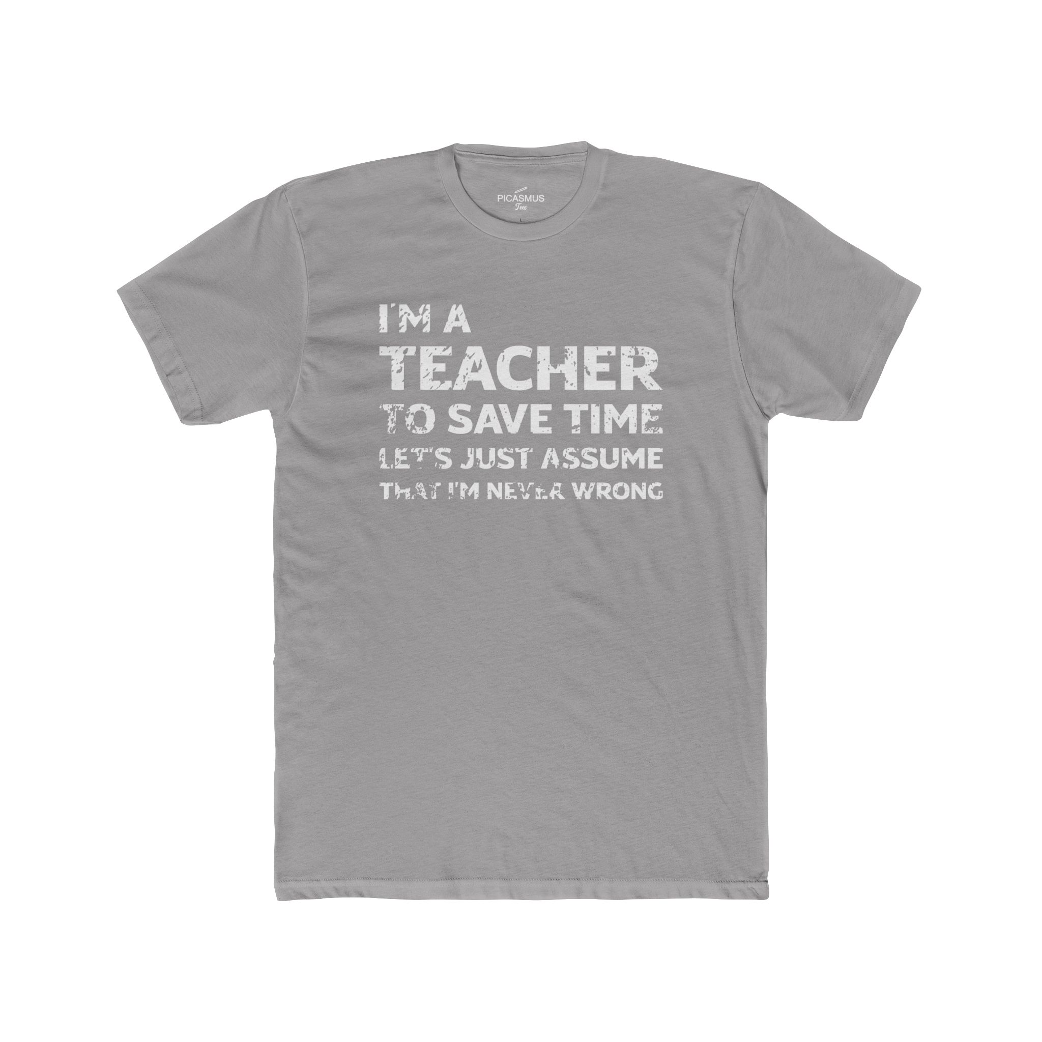 Teacher T‑Shirt “I’m a Teacher. To Save Time, Let’s Just Assume That I’m Never Wrong” Crew Tee