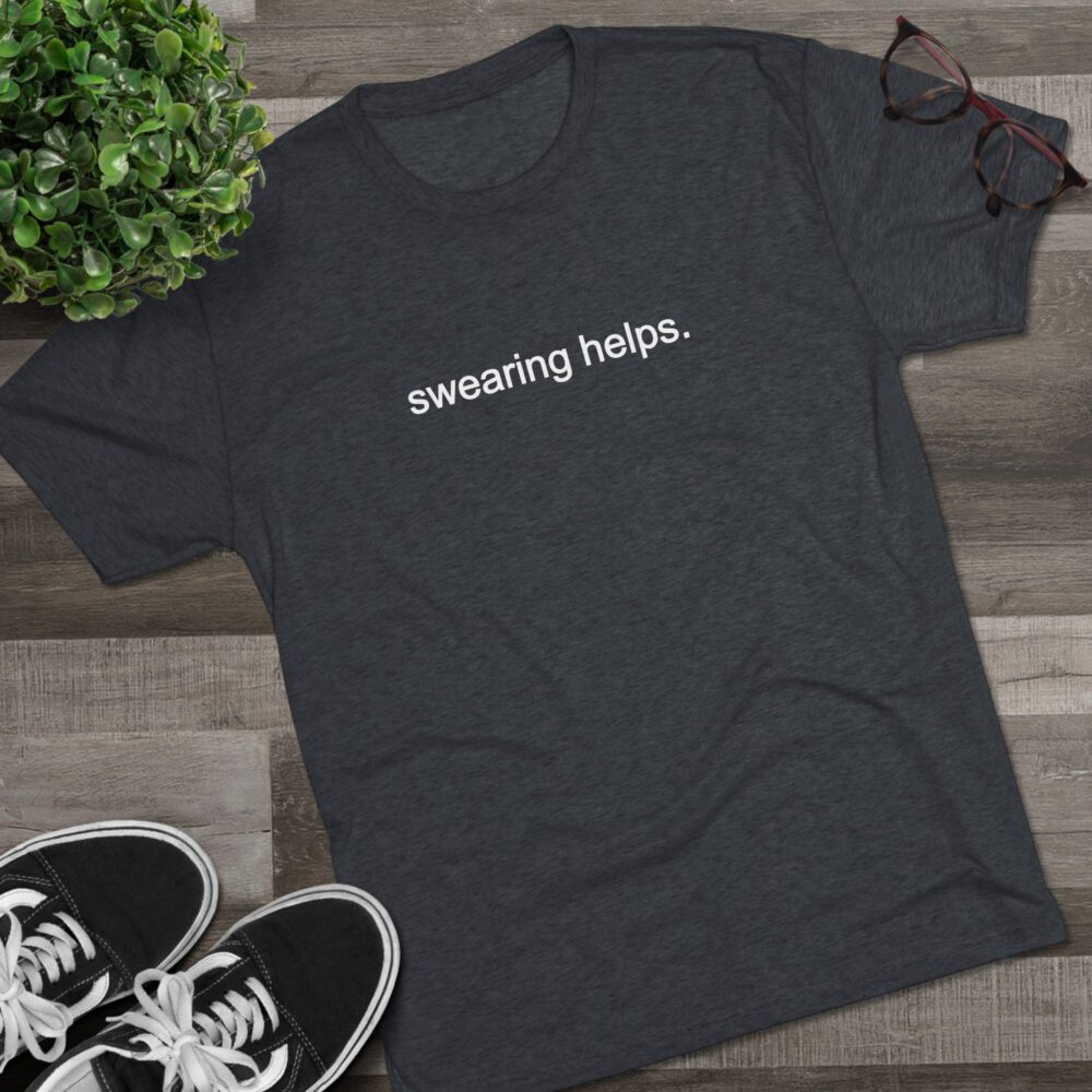 Swearing Helps T‑Shirt | Picasmustees 14675806452482208989_2048.jpeg - Picasmustees