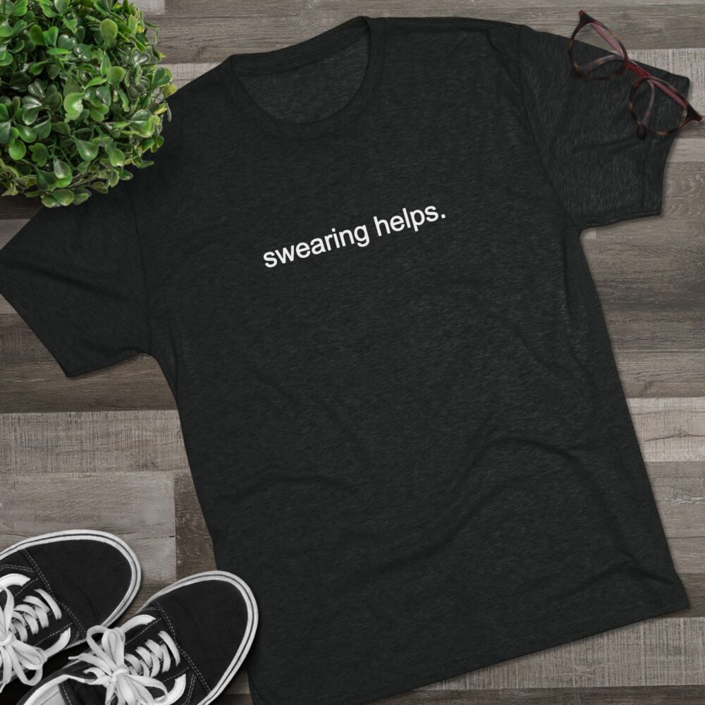 Swearing Helps T‑Shirt | Picasmustees 17316395320795078378_2048.jpeg - Picasmustees