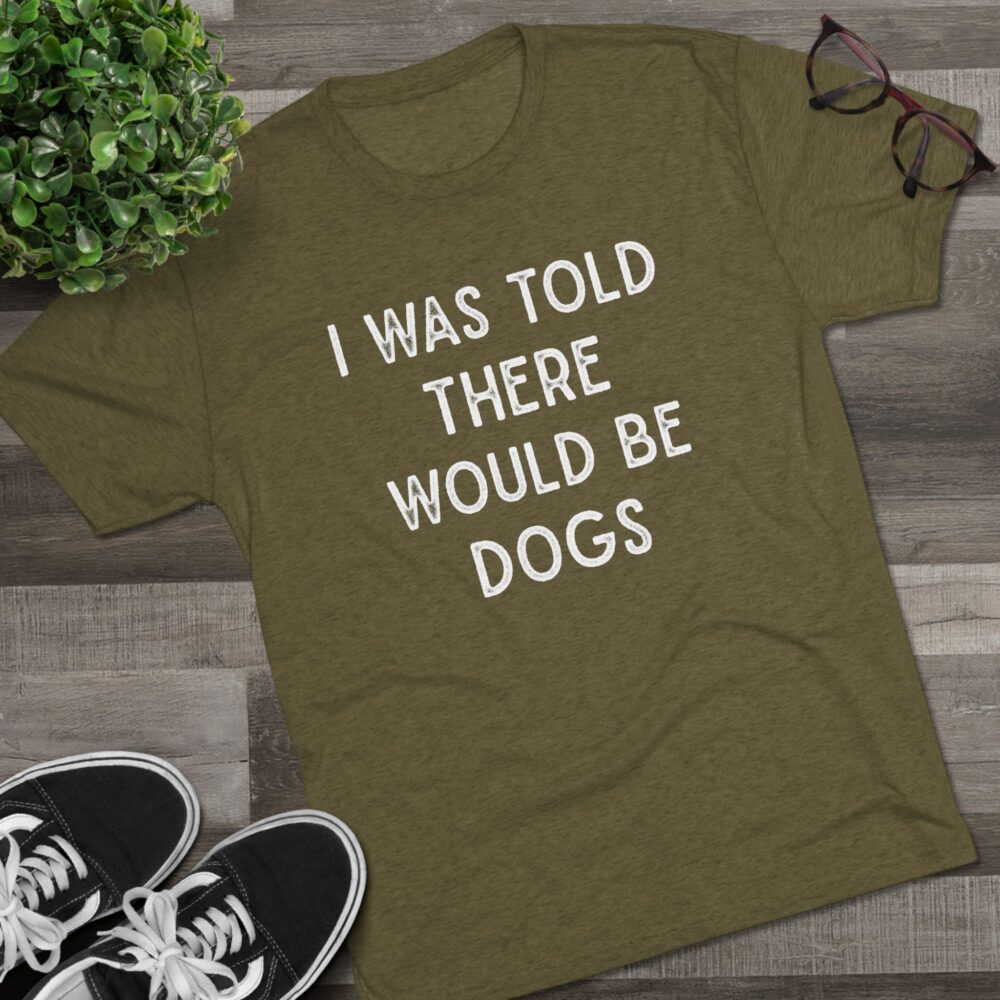 I Was Told There Would Be Dogs Tee Funny Dog Lover T-Shirt | Picasmustees 17381849383434307946_2048.jpeg - Picasmustees