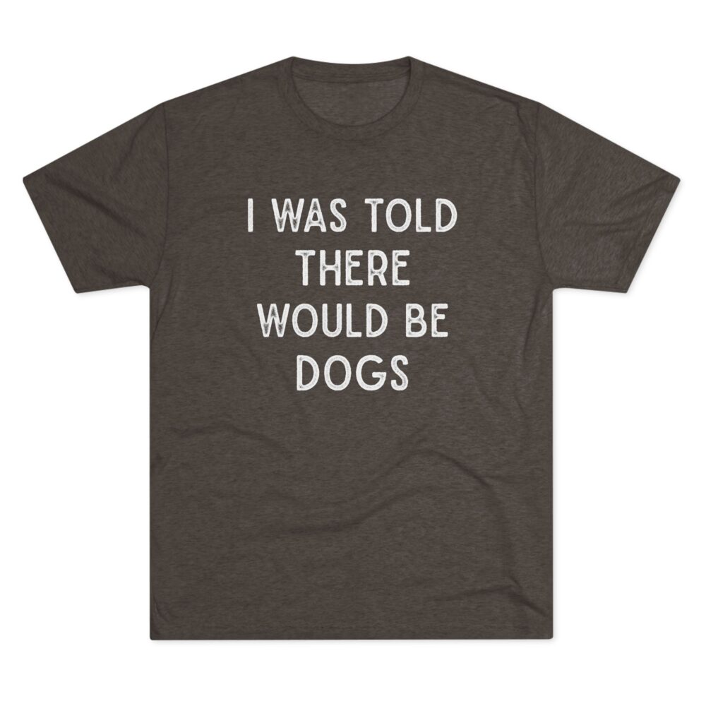 I Was Told There Would Be Dogs Tee Funny Dog Lover T-Shirt | Picasmustees 1903837116961794271_2048.jpeg - Picasmustees