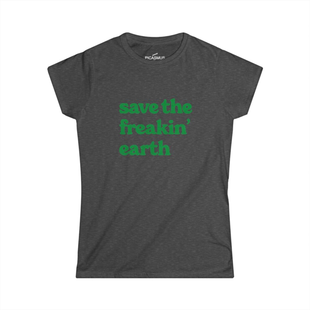 Save the Freakin’ Earth Tee Eco-Friendly Women’s Tee | Picasmustees 4125264415761612330_2048.jpeg - Picasmustees