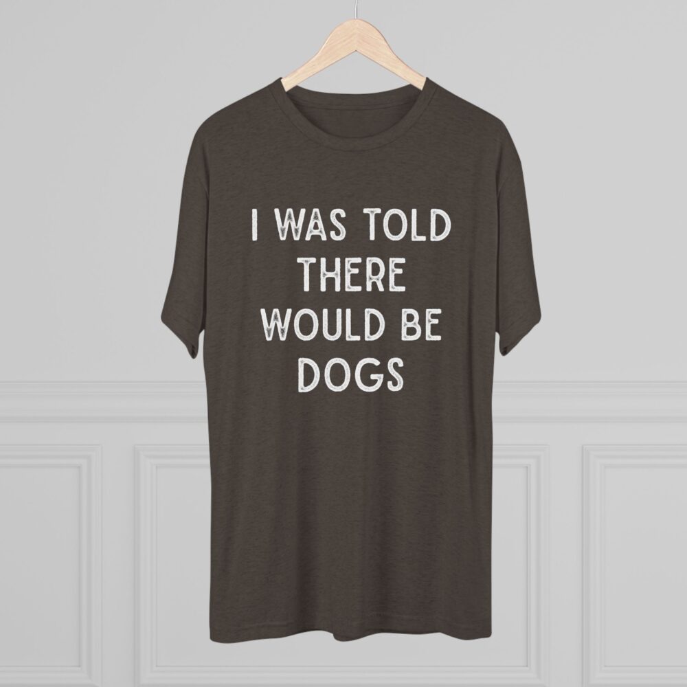 I Was Told There Would Be Dogs Tee Funny Dog Lover T-Shirt | Picasmustees 6471067890010757610_2048.jpeg - Picasmustees
