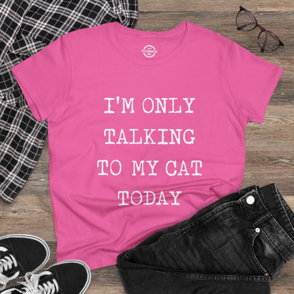 Cat Lover Tee “I’m Only Talking to My Cat Today” Women’s Cotton Shirt | Picasmustees 8211450043138749216_2048.jpeg - Picasmustees