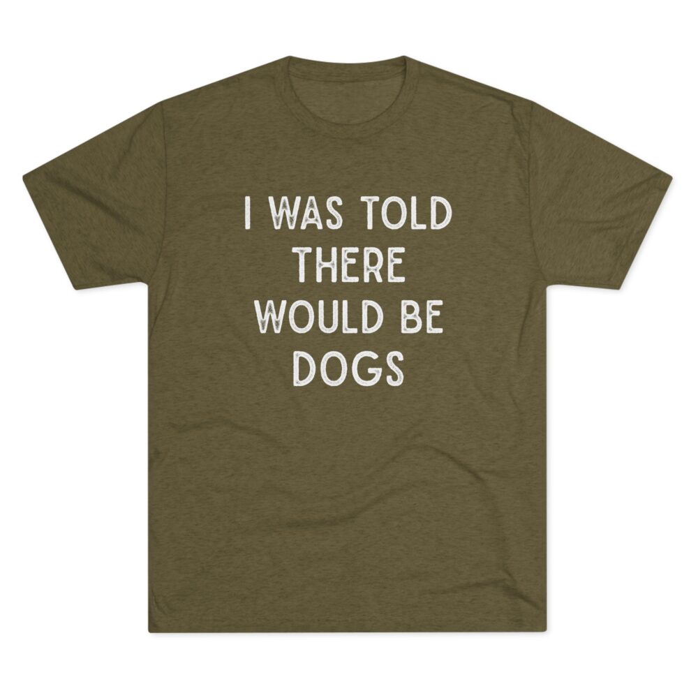 I Was Told There Would Be Dogs Tee Funny Dog Lover T-Shirt | Picasmustees 9883784069049897398_2048.jpeg - Picasmustees