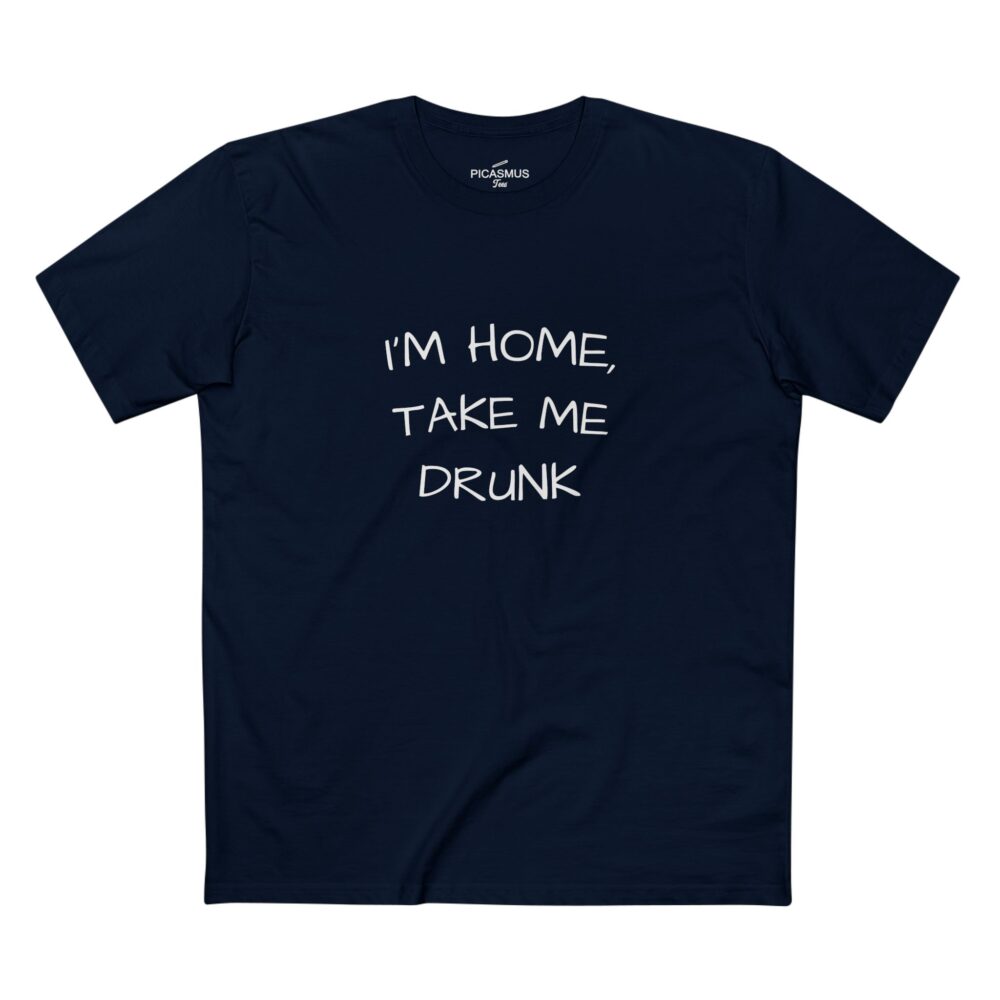 I’m Home, Take Me Drunk T-Shirt Funny Party Tee | Picasmustees 10803777789883656923_2048.jpeg - Picasmustees