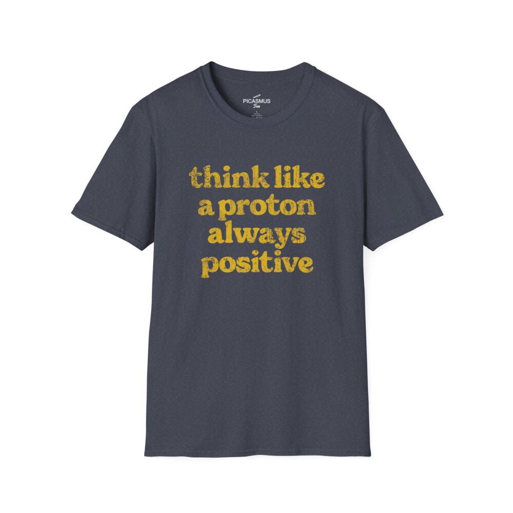 Think Like a Proton Always Positive T-Shirt Funny Science & Chemistry Tee | Picasmustees 17339734412179313341_2048.jpeg - Picasmustees