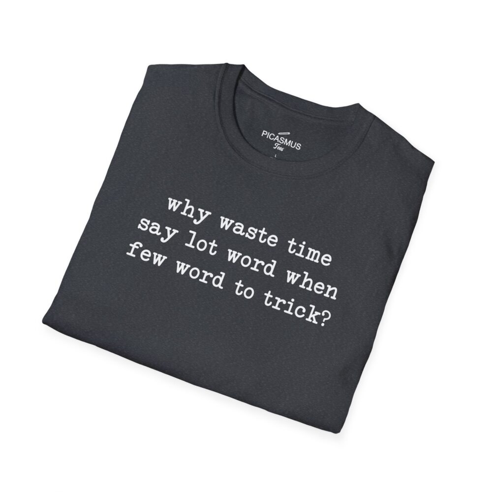 why waste time say lot word when few word do trick? T-Shirt | Picasmustees 2835384373278757510_2048.jpeg - Picasmustees