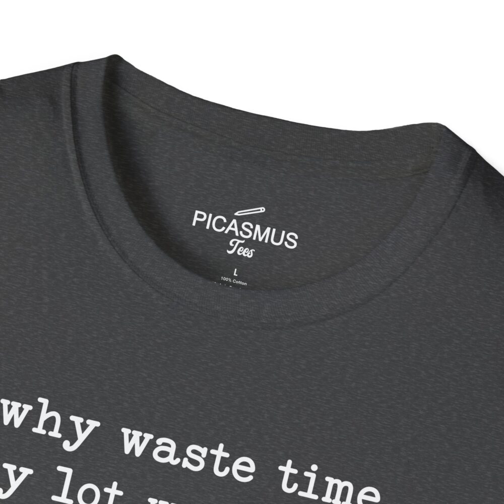 why waste time say lot word when few word do trick? T-Shirt | Picasmustees 9190767910535854507_2048.jpeg - Picasmustees
