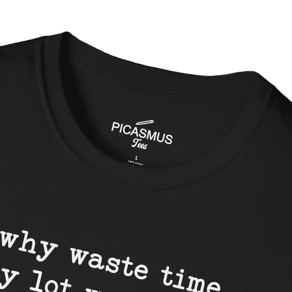 why waste time say lot word when few word do trick? T-Shirt | Picasmustees 9511858142590466680_2048.jpeg - Picasmustees